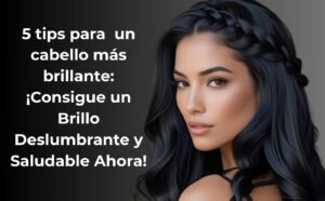 Lee más sobre el artículo 5 Tips para un Cabello Más Brillante: ¡Consigue un Brillo Deslumbrante y Saludable Ahora!