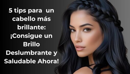 5 Tips para un Cabello Más Brillante: ¡Consigue un Brillo Deslumbrante y Saludable Ahora!